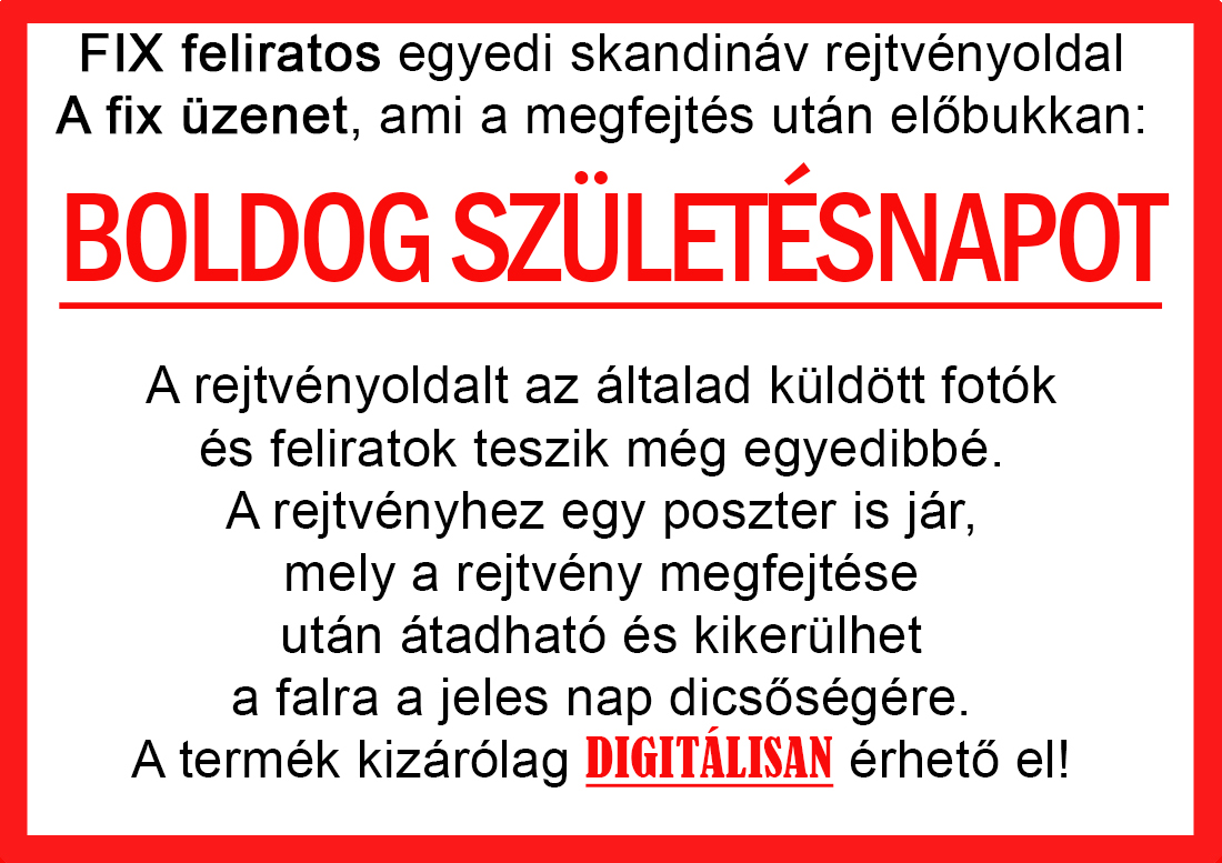 Skandináv keresztrejtvények szókereső, Vicces ajándék fotóval, Rejtvény, Papának, Nagyinak, Mamának, Ballagásra, Nagyinak, Anyának Apunak. Kerek évfordulóra születésnapokra nőnek, férfinak. Bababejelentő, sorsjegy. Kislány, kisfiú bejelentő, keresztszülő felkérő. Nászajándék, Nőknek. Barátnőnek, Feleségnek, Anyáknak, Férfiaknak, Férjnek, Apának, Karácsonyi Ajándék, Legötletesebb, Nagyszülőknek, Időseknek, Nagymamának, Anyósnak, Tiniknek, Szülőknek, Pároknak. Anyák napjára, Valentin napra, Apák napja, Tanárnőnek, diplomára.